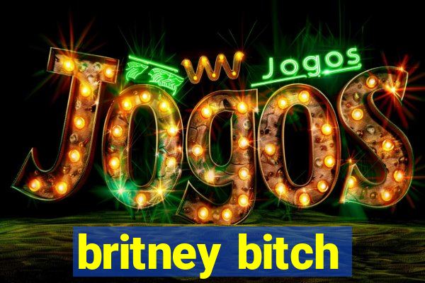 britney bitch